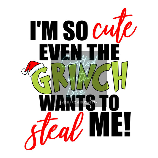 I'm so cute even the Grinch wants to steal me HTV Print